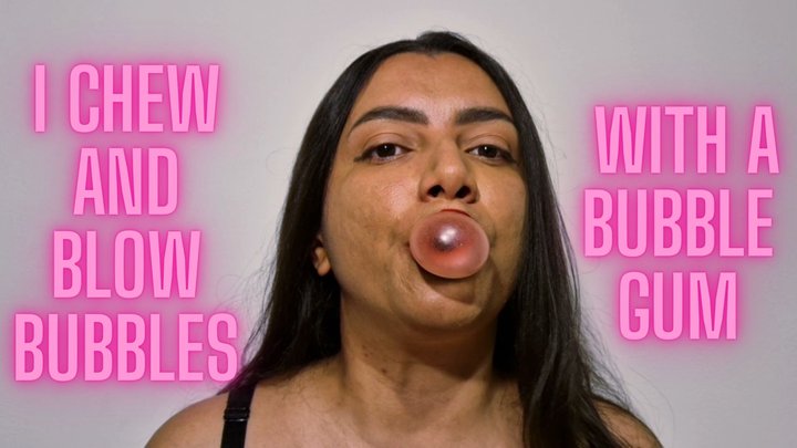 I chew and blow bubbles with a bubble gum