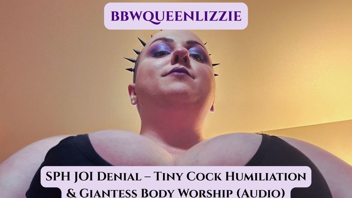BBWQueenLizzie | SPH JOI Denial | Tiny Cock Humiliation & Giantess Body Worship 