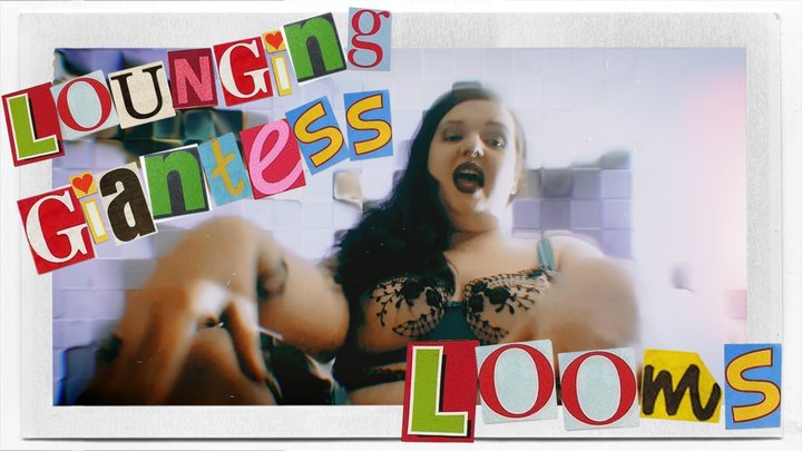 Lounging Giantess Looms (720)