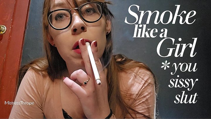 Smoke like a girl, sissy slut