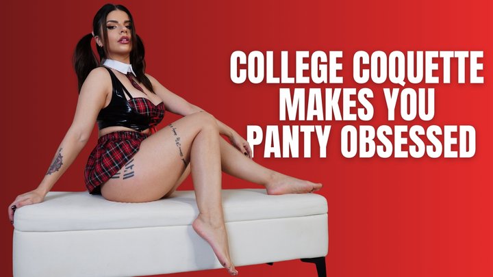 COLLEGE COQUETTE makes you PANTY OBSESSED