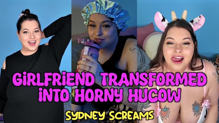 Girlfriend Transformed into Horny Hucow - After GF Sydney Screams Sexually Rejec