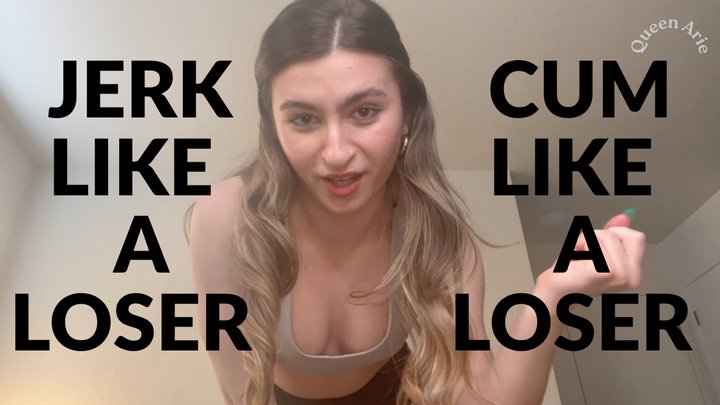 JERK LIKE A LOSER, CUM LIKE A LOSER