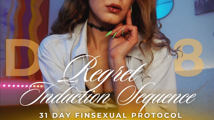 REGRET INDUCTION SEQUENCE: 31 DAY FINSEXUAL PROTOCOL [DAY 8]