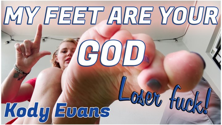 My feet are your GOD, loser fuck