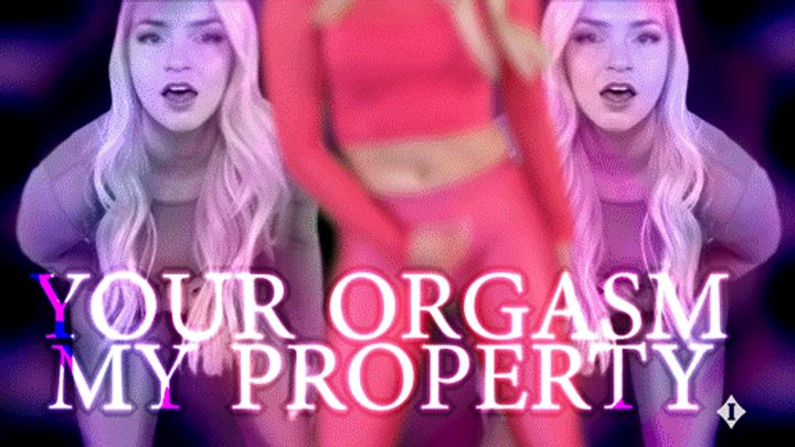 Your Orgasm Is My Property