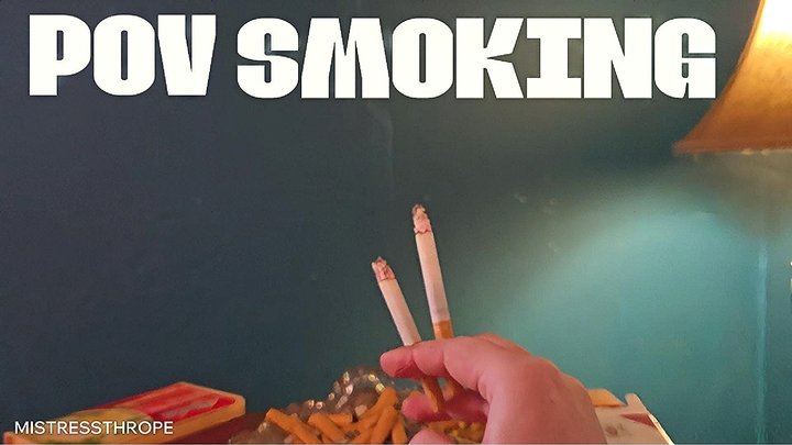 You smoke the cigarette! Smoking POV