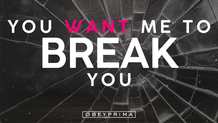 You Want Me To BREAK You