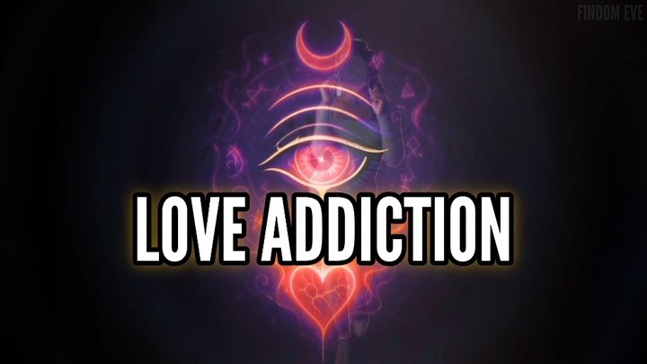 LOVE ADDICTION