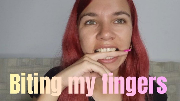 Biting my fingers