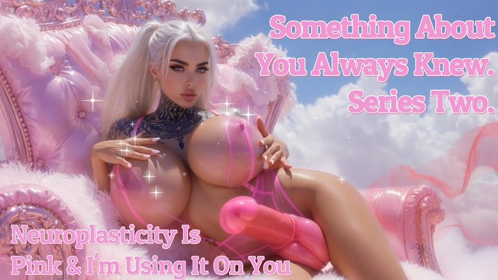 Something About You Always Knew. Series Two. Neuroplasticity Is Pink & I'm Using