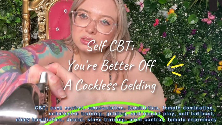 Self CBT You're Better Off A Cockless Gelding!