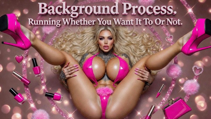 Background Process. Running Whether You Want It To Or Not