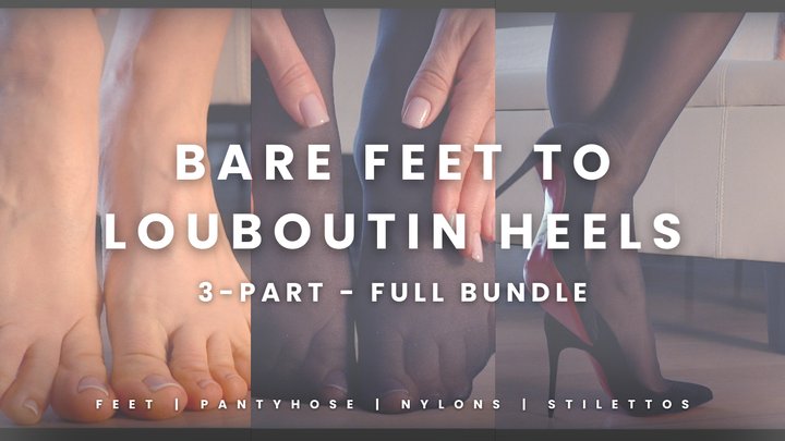 Bare Feet to Louboutin Heels Full Foot Tease Series 3 Parts BUNDLE