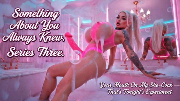 Something About You Always Knew. Series Three. Your Mouth On My She-Cock — That'