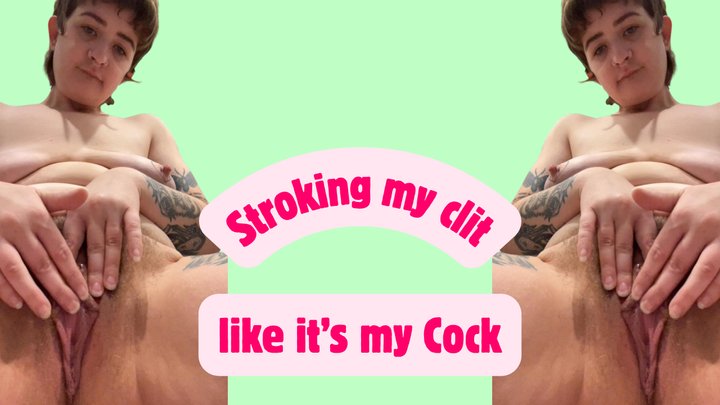 Stroking my Clit like it's my Cock