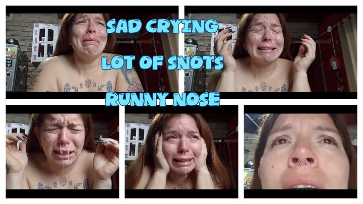 SAD CRYING - LOT OF SNOTS - RUNNY NOSE