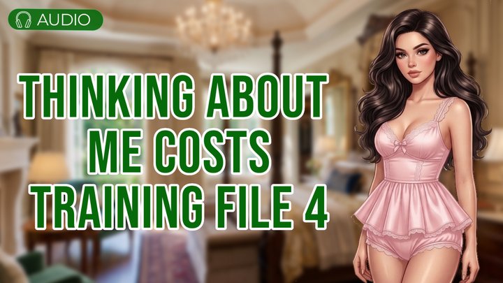 Thinking About Me Costs – Findom Training Files 4 (Savannah)