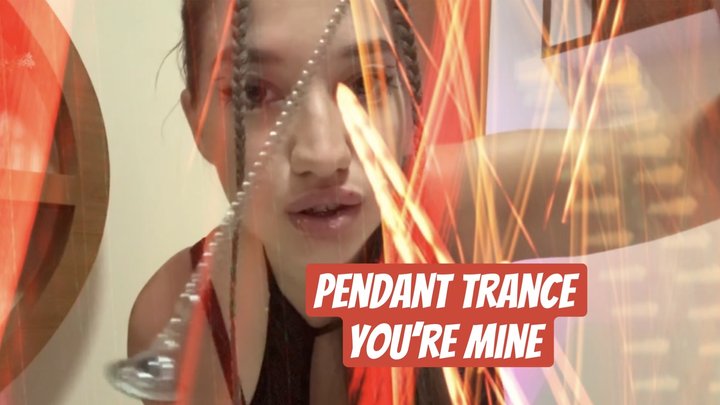 Pendant Trance. You’re Mine.