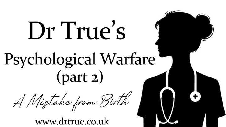 Dr True's Psychological warfare Part 2 (a mistake from birth)