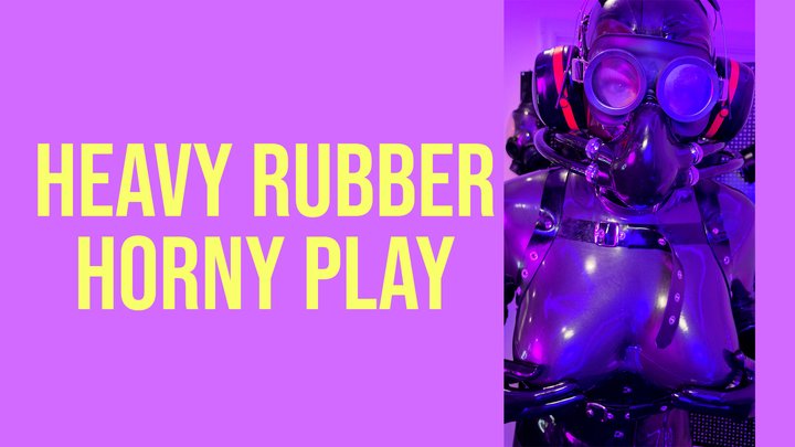 Heavy Rubber Horny Play