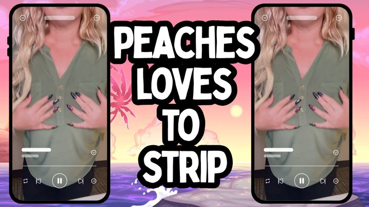 Peaches loves to strip