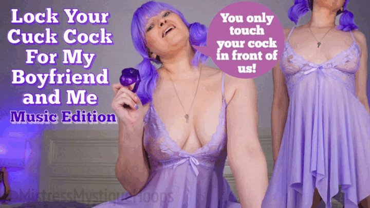 Lock Your Cuck Cock For My Boyfriend And Me Music Edition - The only time you to