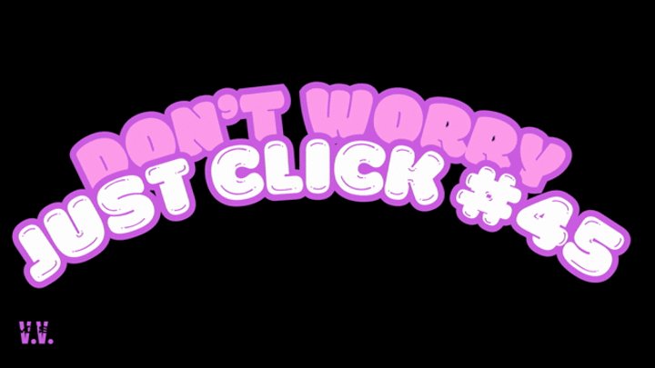 DON'T WORRY JUST CLICK #45