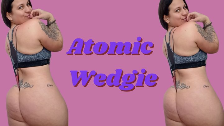 Atomic Wedgie! I pull my underwear up to my shoulders