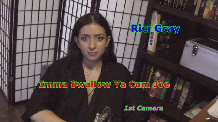 Rici Gray - Imma Swallow Ya Cum Joe 1st Camera