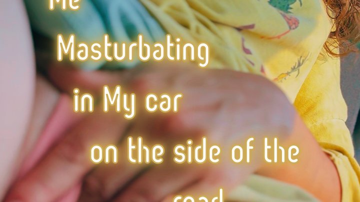 Me Masturbating in My car on the side of the road