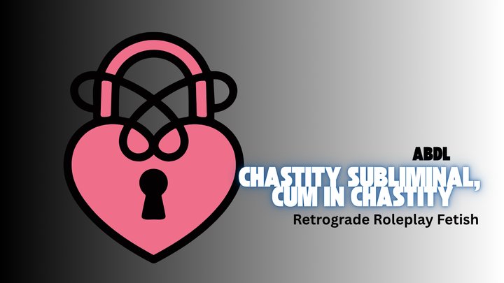 Chastity Subliminal, Cum In Chastity - ABDL, Retrograde Roleplay Fetish, Mesmeri