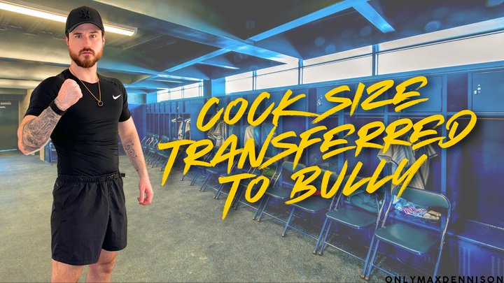 COCK SIZE TRANSFERRED TO BULLY