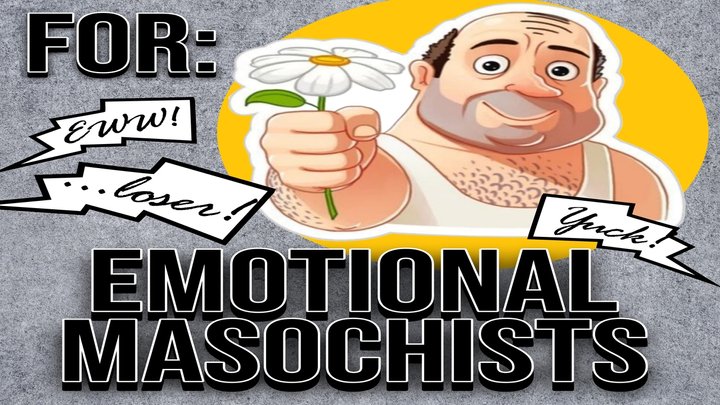 For Emotional Masochists