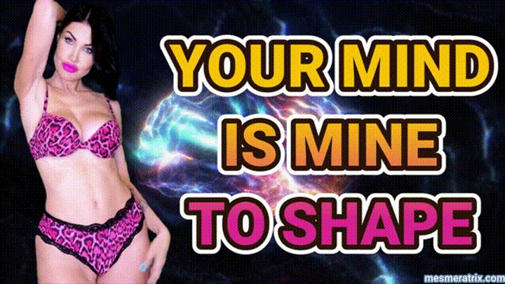 YOUR MIND IS MINE TO SHAPE