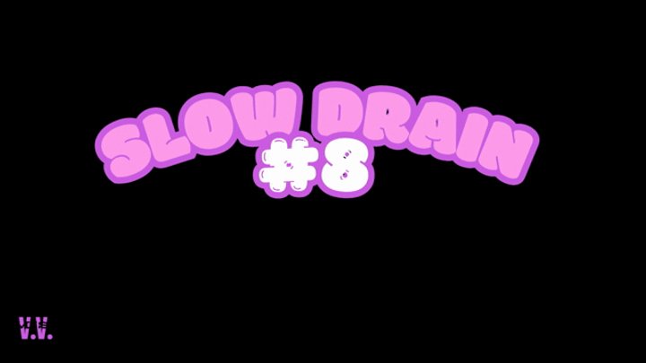 SLOW DRAIN #8