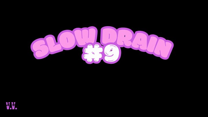 SLOW DRAIN #9