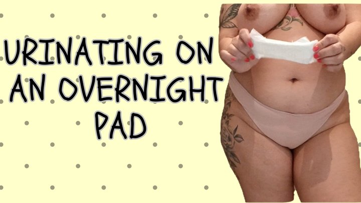PEEING ON AN OVERNIGHT PAD