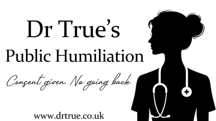 Dr True's Public Humiliation (Consent given. No going back)
