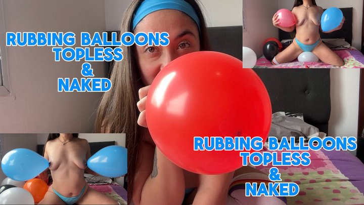 Rubbing Balloons, Topless & Naked !!!