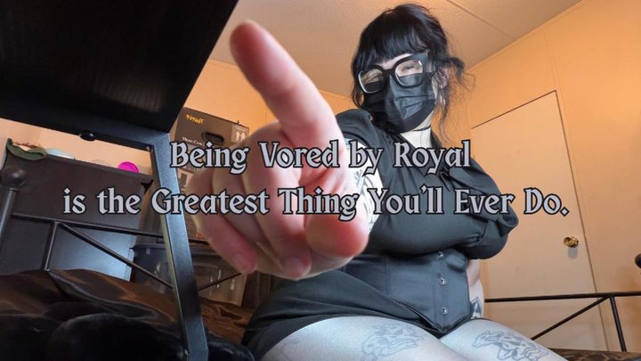 Being Vored by Royal is the Greatest Thing You'll Ever Do