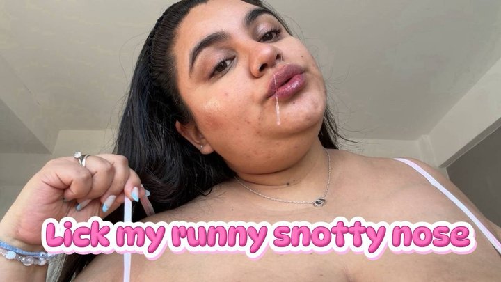 Lick my runny snotty nose