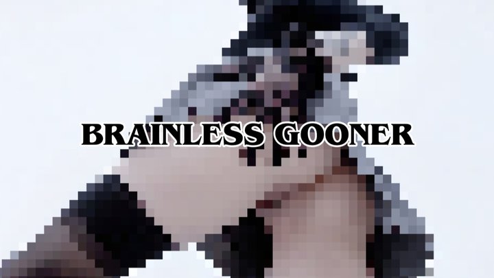 BRAINLESS GOONER