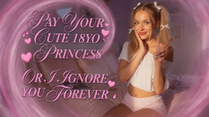 Pay Your Cute 18yo Princess or I Ignore You Forever