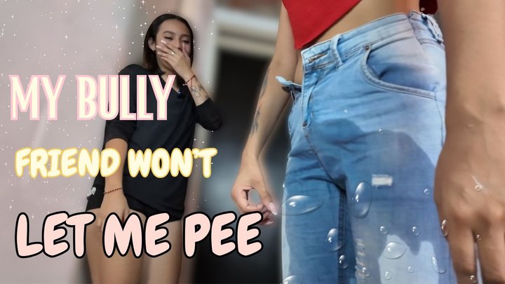 MY BULLY FRIEND WONI T LET ME PEE