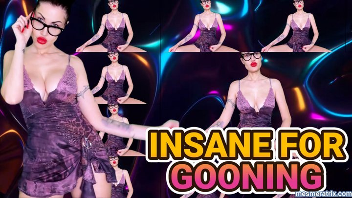 INSANE FOR GOONING