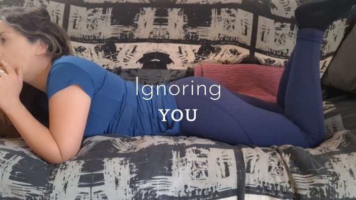Ignoring you