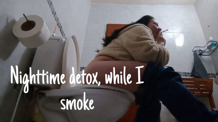 Nighttime detox, while I smoke
